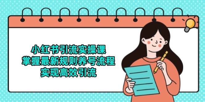 小红书引流实操课，掌握最新规则养号流程，实现高效引流凯哥轻创网-网创项目资源站-副业项目-创业项目-搞钱项目凯哥轻创网