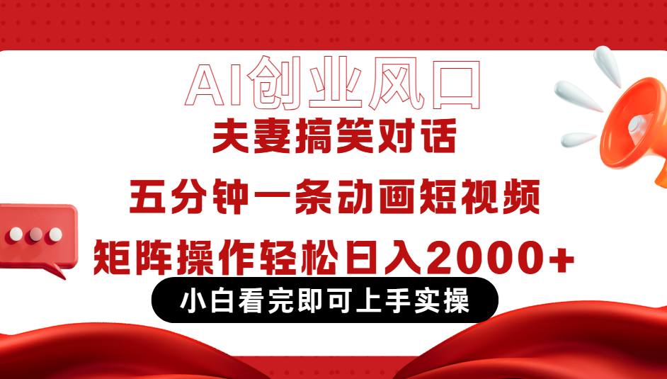 Ai短视频创业风口！夫妻搞笑对话，动画短视频五分钟做一条，可矩阵操作，轻松日入 2000+凯哥轻创网-网创项目资源站-副业项目-创业项目-搞钱项目凯哥轻创网