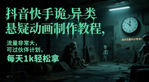 抖音快手诡异类悬疑动画制作教程，流量非常大，可过伙伴计划，每天1k轻松拿凯哥轻创网-网创项目资源站-副业项目-创业项目-搞钱项目凯哥轻创网