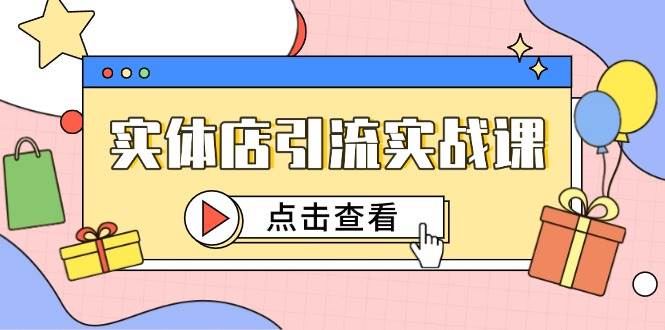 实体店引流实战课，短视频认知+抖加投放，精准对标百客进店凯哥轻创网-网创项目资源站-副业项目-创业项目-搞钱项目凯哥轻创网
