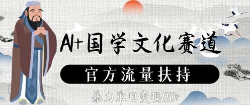 AI+国学文化赛道，官方流量扶持，暴力单日变现数张凯哥轻创网-网创项目资源站-副业项目-创业项目-搞钱项目凯哥轻创网