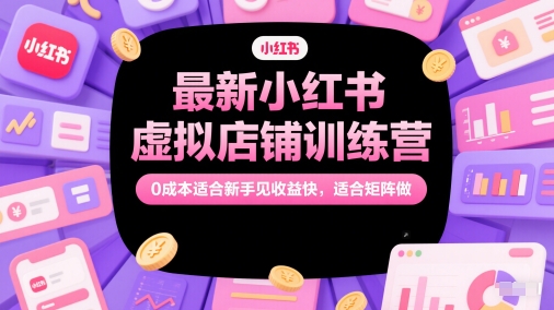 最新小红书虚拟店铺训练营，0成本适合新手见收益快，适合矩阵做凯哥轻创网-网创项目资源站-副业项目-创业项目-搞钱项目凯哥轻创网