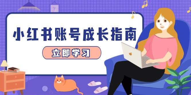 小红书账号成长指南，爆款选题+精准定位+数据分析，系统提升账号变现能力凯哥轻创网-网创项目资源站-副业项目-创业项目-搞钱项目凯哥轻创网
