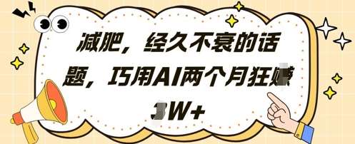 减肥，经久不衰的话题，巧用AI两个月狂挣2W+凯哥轻创网-网创项目资源站-副业项目-创业项目-搞钱项目凯哥轻创网