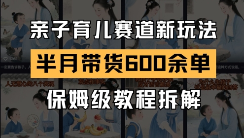 AI亲子育儿赛道新玩法，新号半个月带货600多单，保姆级教程拆解凯哥轻创网-网创项目资源站-副业项目-创业项目-搞钱项目凯哥轻创网