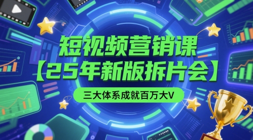 短视频营销课【25年新版拆片会】三大体系成就百万大V，包含正课、拆片会、手把手教学直播课等凯哥轻创网-网创项目资源站-副业项目-创业项目-搞钱项目凯哥轻创网