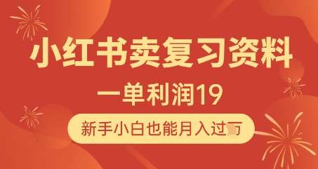 小红书卖复习资料，1单利润19，新手小白也能月入过W凯哥轻创网-网创项目资源站-副业项目-创业项目-搞钱项目凯哥轻创网