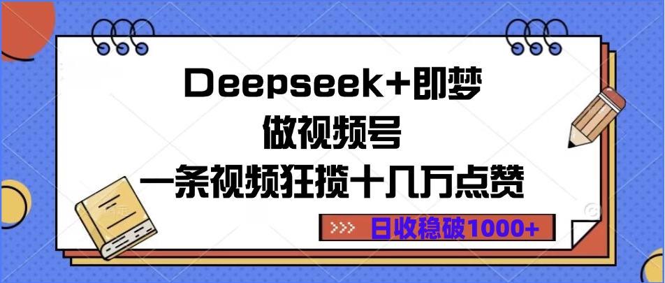 Deepseek+即梦做视频号，一条视频狂揽十几万点赞，日收稳破1000+凯哥轻创网-网创项目资源站-副业项目-创业项目-搞钱项目凯哥轻创网
