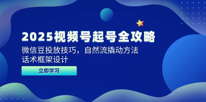 2025视频号起号全攻略，微信豆投放技巧，自然流撬动方法，话术框架设计凯哥轻创网-网创项目资源站-副业项目-创业项目-搞钱项目凯哥轻创网