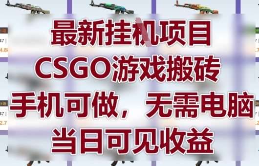 最新挂G项目，CSGO游戏搬砖，手机可做，无需电脑，当日见收益【揭秘】凯哥轻创网-网创项目资源站-副业项目-创业项目-搞钱项目凯哥轻创网