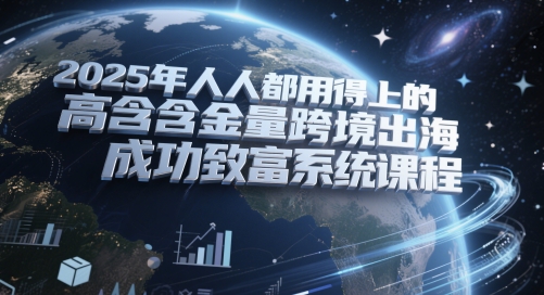2025年人人都用得上的高含金量跨境出海成功致富系统课程凯哥轻创网-网创项目资源站-副业项目-创业项目-搞钱项目凯哥轻创网