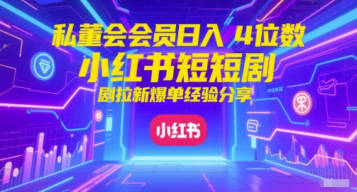 私董会会员日入4位数小红书红果短剧拉新爆单经验分享凯哥轻创网-网创项目资源站-副业项目-创业项目-搞钱项目凯哥轻创网