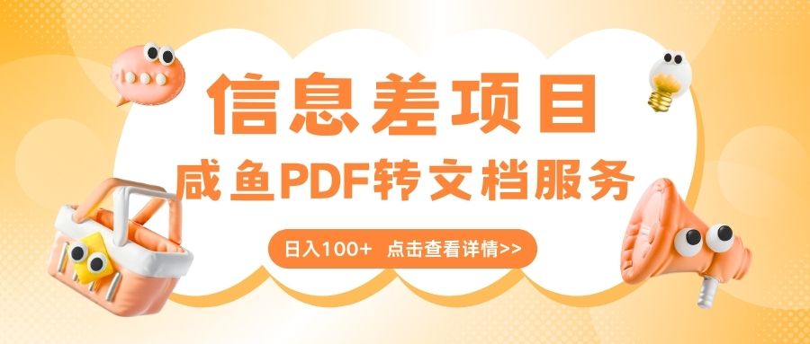 最新信息差项目，咸鱼PDF转文档服务，日入100+凯哥轻创网-网创项目资源站-副业项目-创业项目-搞钱项目凯哥轻创网