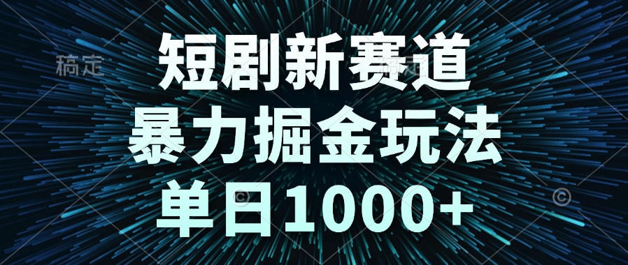 （14993期）短剧新赛道，暴力掘金玩法，单日1000+凯哥轻创网-网创项目资源站-副业项目-创业项目-搞钱项目凯哥轻创网