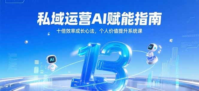 私域运营AI赋能指南，十倍效率成长心法，个人价值提升系统课凯哥轻创网-网创项目资源站-副业项目-创业项目-搞钱项目凯哥轻创网