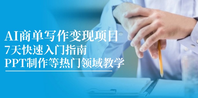 （14945期）AI商单写作变现项目，7天快速入门指南，PPT制作等热门领域教学凯哥轻创网-网创项目资源站-副业项目-创业项目-搞钱项目凯哥轻创网