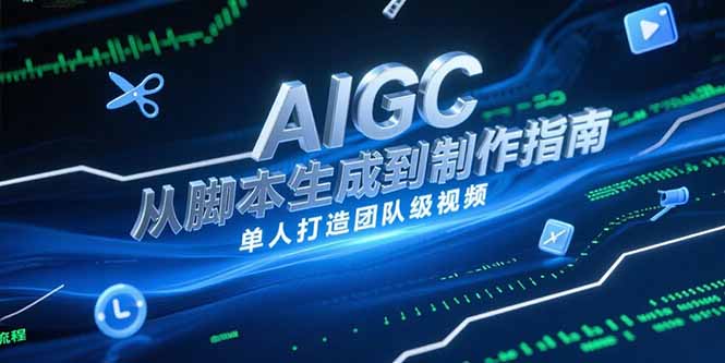 （15170期）AIGC视频制作指南，从脚本生成到剪辑全流程，单人打造团队级视频凯哥轻创网-网创项目资源站-副业项目-创业项目-搞钱项目凯哥轻创网