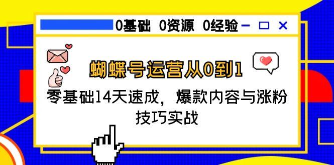 （15125期）蝴蝶号运营从0到1，零基础14天速成，爆款内容与涨粉技巧实战凯哥轻创网-网创项目资源站-副业项目-创业项目-搞钱项目凯哥轻创网