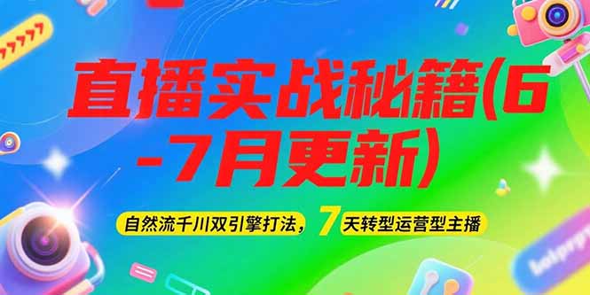 （15189期）2025直播实战秘籍(6-7月更新)：自然流千川双引擎打法，7天转型运营型主播凯哥轻创网-网创项目资源站-副业项目-创业项目-搞钱项目凯哥轻创网