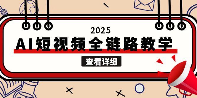 （15162期）2025AI短视频全链路教学，文案图片视频生成，解决自媒体创作痛点凯哥轻创网-网创项目资源站-副业项目-创业项目-搞钱项目凯哥轻创网