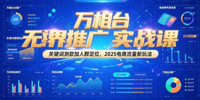 （15192期）万相台无界推广实战课，关键词测款加人群定位，2025电商流量新玩法凯哥轻创网-网创项目资源站-副业项目-创业项目-搞钱项目凯哥轻创网