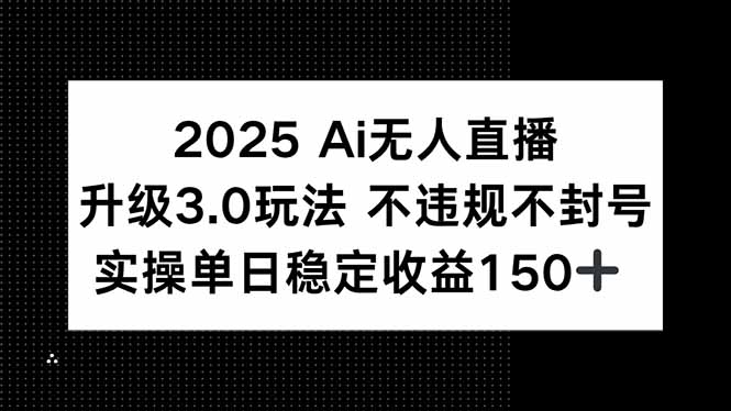 （15203期）2025 AI无人直播升级3.0玩法，不违规 不封号，单日稳定收益150+凯哥轻创网-网创项目资源站-副业项目-创业项目-搞钱项目凯哥轻创网