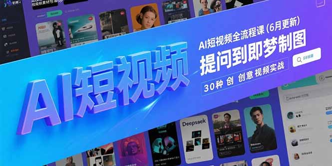 （15194期）AI短视频全流程课(6月更新)，Deepseek提问到即梦制图，30种创意视频实战凯哥轻创网-网创项目资源站-副业项目-创业项目-搞钱项目凯哥轻创网