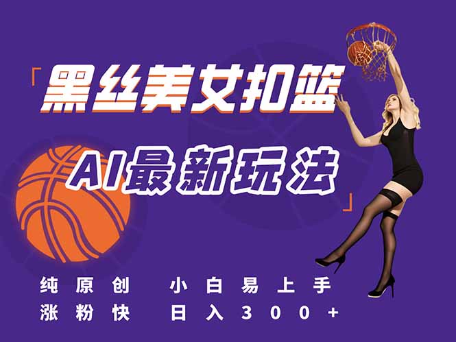 （15062期）最新AI生成美女扣篮视频，纯原创，小白轻松上手掌握流量秘籍，日入300+凯哥轻创网-网创项目资源站-副业项目-创业项目-搞钱项目凯哥轻创网