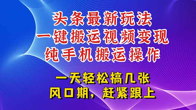 （15237期）今日头条最新玩法，一键搬运视频也能轻松变现，随随便便就爆百万流量，…凯哥轻创网-网创项目资源站-副业项目-创业项目-搞钱项目凯哥轻创网