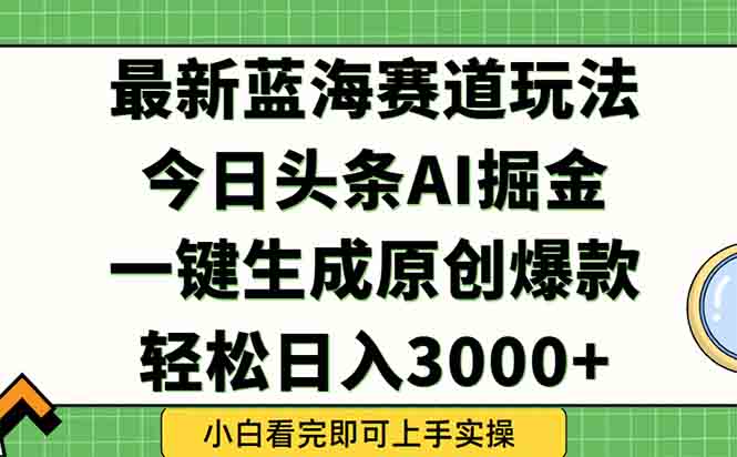 （15072期）今日头条2025年最新蓝海玩法，一键生成爆款，轻松实现矩阵日入3000+凯哥轻创网-网创项目资源站-副业项目-创业项目-搞钱项目凯哥轻创网