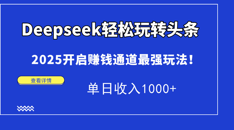 （15084期）Deepseek轻松玩转头条，2025开启赚钱通道最强玩法！单日收入1000+凯哥轻创网-网创项目资源站-副业项目-创业项目-搞钱项目凯哥轻创网