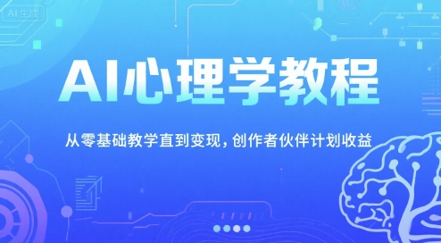AI心理学教程，从零基础教学直到变现，创作者伙伴计划收益凯哥轻创网-网创项目资源站-副业项目-创业项目-搞钱项目凯哥轻创网