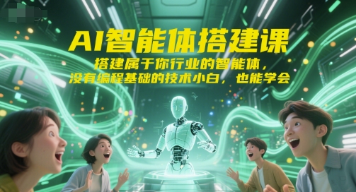 AI智能体搭建课，搭建属于你行业的智能体，没有编程基础的技术小白，也能学会凯哥轻创网-网创项目资源站-副业项目-创业项目-搞钱项目凯哥轻创网