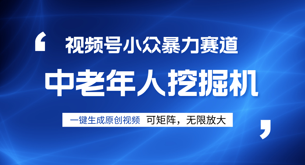 视频号新手逆袭密码！超小众暴力赛道，中老年人深信不疑，原创通过率拉满凯哥轻创网-网创项目资源站-副业项目-创业项目-搞钱项目凯哥轻创网
