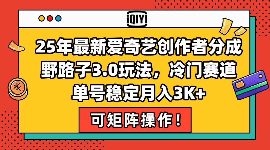 （15208期）25年最新爱奇艺创作者分成野路子3.0玩法，冷门赛道，单号稳定月入3K+，…凯哥轻创网-网创项目资源站-副业项目-创业项目-搞钱项目凯哥轻创网
