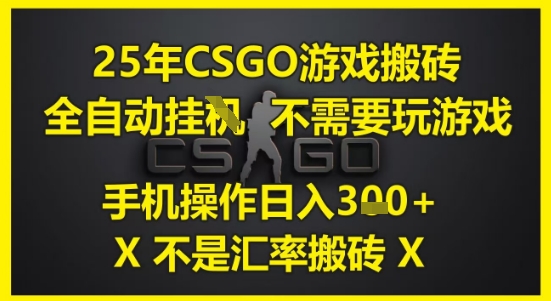 25年CSGO游戏搬砖，全自动运行，不需要玩游戏，手机操作日入3张(不是汇率搬砖)【揭秘】凯哥轻创网-网创项目资源站-副业项目-创业项目-搞钱项目凯哥轻创网