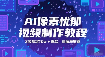 AI像素忧郁视频制作教程，3步搞定10w+爆款，新蓝海赛道凯哥轻创网-网创项目资源站-副业项目-创业项目-搞钱项目凯哥轻创网