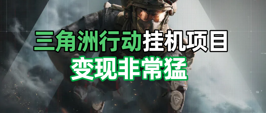 三角洲摸金挂机项目，变现非常猛！凯哥轻创网-网创项目资源站-副业项目-创业项目-搞钱项目凯哥轻创网