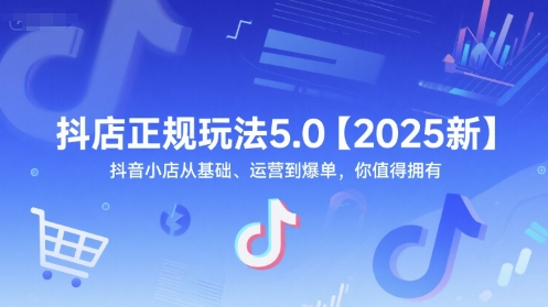 抖店正规玩法5.0【2025新】抖音小店从基础、运营到爆单，你值得拥有凯哥轻创网-网创项目资源站-副业项目-创业项目-搞钱项目凯哥轻创网
