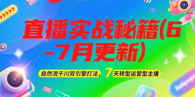 2025直播实战秘籍(6-7月更新)：自然流千川双引擎打法，7天转型运营型主播凯哥轻创网-网创项目资源站-副业项目-创业项目-搞钱项目凯哥轻创网