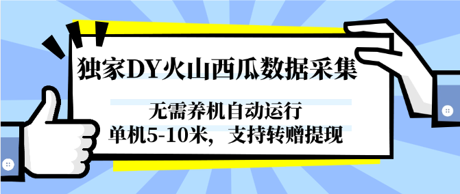 独家DY火山西瓜数据采集，无需养机自动运行，单机5-10米，支持转赠提现凯哥轻创网-网创项目资源站-副业项目-创业项目-搞钱项目凯哥轻创网