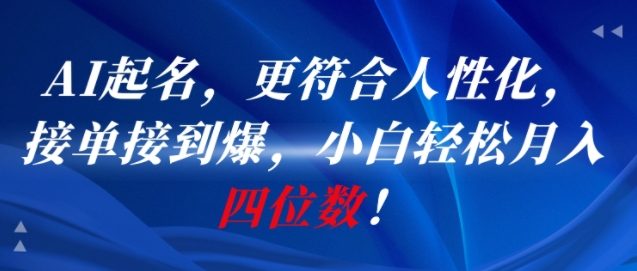 AI一键起名，更符合人性化，接单接到爆，小白轻松月入四位数!凯哥轻创网-网创项目资源站-副业项目-创业项目-搞钱项目凯哥轻创网