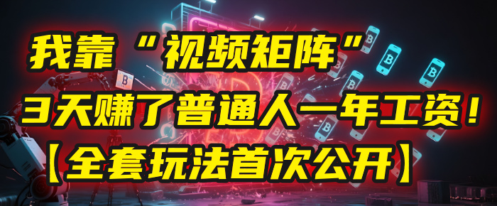 我靠“视频矩阵”，3天赚了普通人一年工资！【全套玩法首次公开】凯哥轻创网-网创项目资源站-副业项目-创业项目-搞钱项目凯哥轻创网