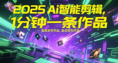 2025Ai智能剪辑，不需要剪辑，直接发布作品，自动剪辑，1分钟一条作品凯哥轻创网-网创项目资源站-副业项目-创业项目-搞钱项目凯哥轻创网
