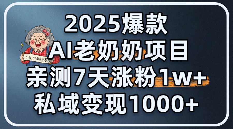 2025爆款 AI 老奶奶项目：亲测 7 天涨粉 1W+，私域变现 1000+凯哥轻创网-网创项目资源站-副业项目-创业项目-搞钱项目凯哥轻创网