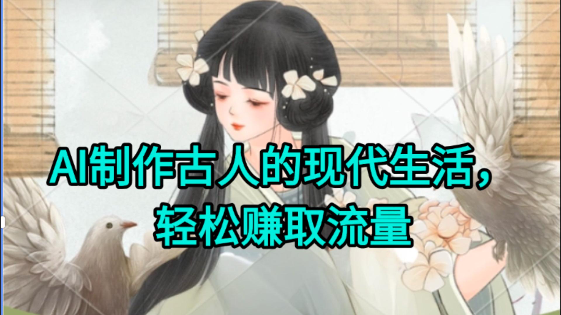 AI制作古人现代生活视频，搞笑好玩，轻松赚流量凯哥轻创网-网创项目资源站-副业项目-创业项目-搞钱项目凯哥轻创网