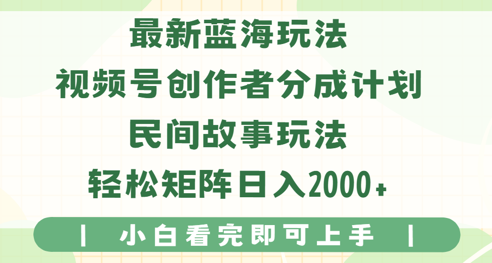 最新蓝海玩法视频号创作者分成民间故事玩法，AI一键生成爆款视频，轻松日入2000+凯哥轻创网-网创项目资源站-副业项目-创业项目-搞钱项目凯哥轻创网