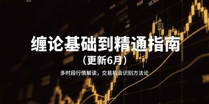缠论基础到精通指南（更新6月）多时段行情解读，交易机会识别方法论凯哥轻创网-网创项目资源站-副业项目-创业项目-搞钱项目凯哥轻创网