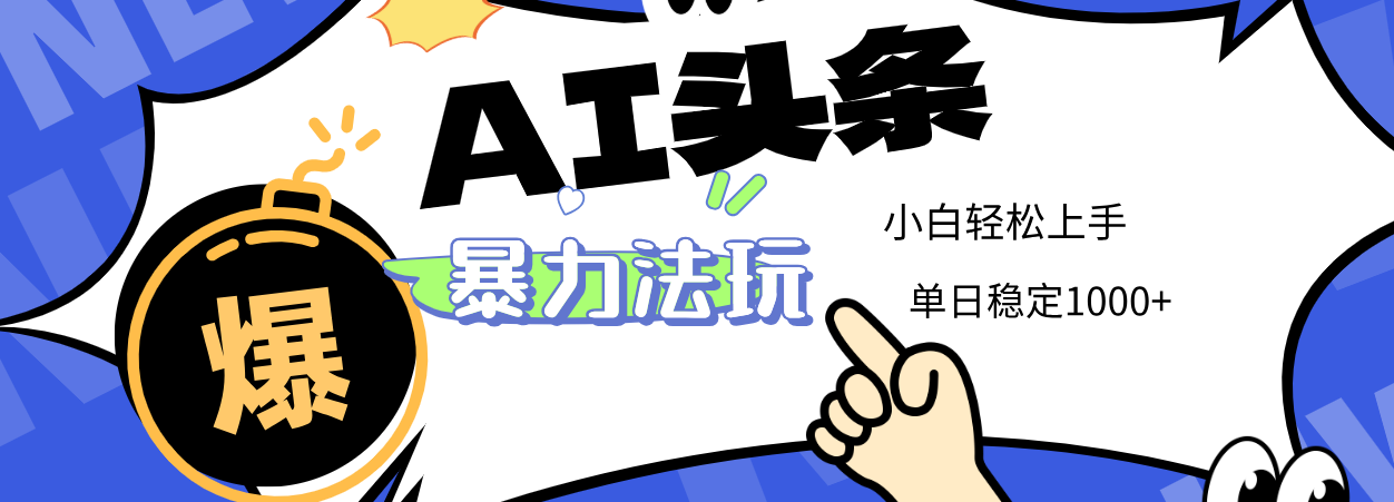 2025 AI头条暴力玩法，小白无脑复制粘贴，当天发布次日出收益，单日稳定1000+凯哥轻创网-网创项目资源站-副业项目-创业项目-搞钱项目凯哥轻创网