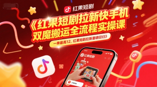 红果短剧拉新快手手机双魔法搬运全流程实操课，一单最高12，红果短剧拉新重磅回归凯哥轻创网-网创项目资源站-副业项目-创业项目-搞钱项目凯哥轻创网